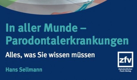 Der neue Patientenratgeber von Dr. Hans H. Sellmann, „In aller Munde – Parodontalerkrankungen. Alles, was Sie wissen müssen“, ist im Zahnärztlichen Fach-Verlag erschienen. 